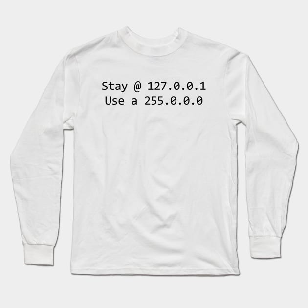 Stay @ 127.0.0.1; use a 255.0.0.0 (black text) Long Sleeve T-Shirt by Ofeefee